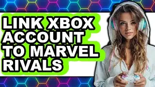 How to Link Xbox Account to Marvel Rivals - Step by Step