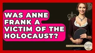 Was Anne Frank A Victim Of The Holocaust? - Europe Through the Ages