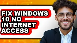 How to Fix Windows 10 No Internet Access (full Guide)
