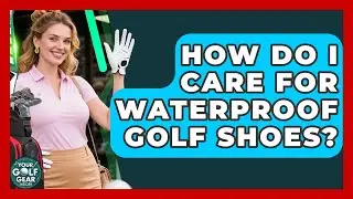 How Do I Care For Waterproof Golf Shoes? - Your Golf Gear Insider