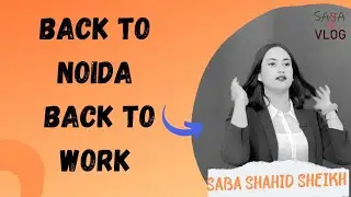 Back to noida/ back to work |Saba Shahid Sheikh | Saba Ka Vlog|