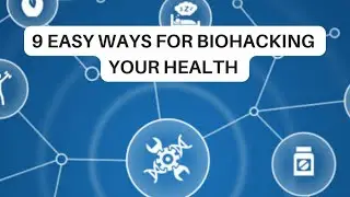 9 Easy Ways For Optimizing & Biohacking Your Health