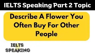 Describe A Flower You Often Buy For Other People - IELTS Speaking Part 2 Topic