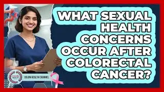 What Sexual Health Concerns Occur After Colorectal Cancer? - Colon Health Channel
