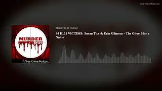 S4 E161 VICTIMS: Susan Tice & Erin Gilmour - The Ghost Has a Name