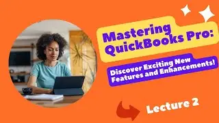 Mastering QuickBooks Pro: Discover Exciting New Features and Enhancements | Lecture 2