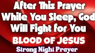 After This Prayer While You Sleep, God Will Fight for You | BLOOD OF JESUS Strong Night Prayer