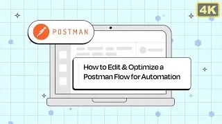 How to Edit & Optimize a Postman Flow for Automation
