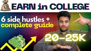 How College Students Can Earn Money || 6 side Hustles || Complete roadmap
