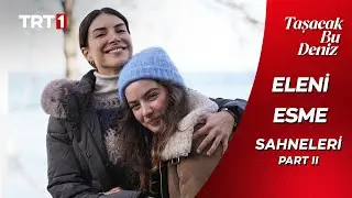 Taşacak Bu Deniz |&nbsp;Eleni ve Esme En Sevilen Sahneler - Part II