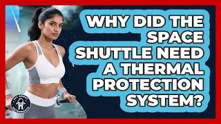 Why Did The Space Shuttle Need A Thermal Protection System? - All About Astronauts
