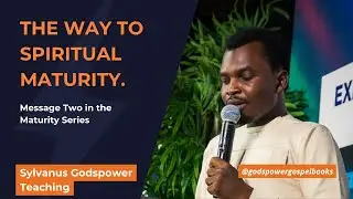 Message Two: The Way to Spiritual Maturity | Sylvanus Godspower