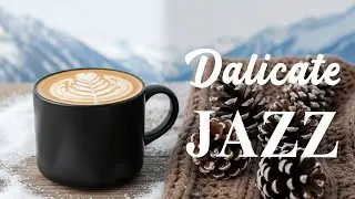Dalicate Jazz Music ❄️☃️ Relaxing Winter Jazz | Positive Bossa Nova Piano Music for Relaxation