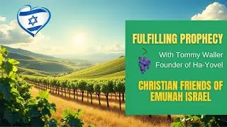 Fulfilling Prophecy with Tommy Waller of HaYovel 🇮🇱 Christian Friends of EMUNAH Israel