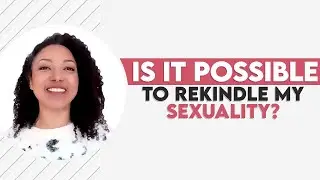 Is It Possible To Rekindle My Sexuality?