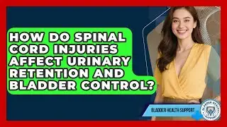 How Do Spinal Cord Injuries Affect Urinary Retention And Bladder Control? - Bladder Health Support