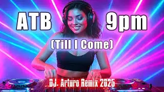 ATB - 9PM (Till I Come) | @DJ_Arturo Remix 2025