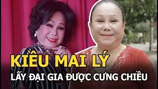 Kiều Mai Lý: Vụt sáng nhờ thế vai đàn chị, lấy đại gia được cưng chiều hết mực, U80 miệt mài đi diễn