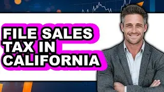 How to File Sales Tax in California - Full Guide