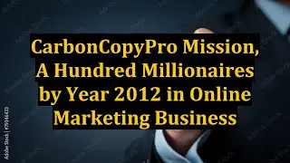 CarbonCopyPro Mission, A Hundred Millionaires by Year 2012 in Online Marketing Business