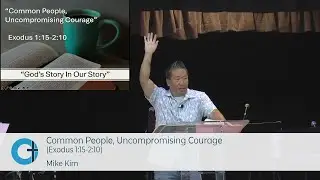 Common People, Uncompromising Courage (Exodus 1:15-2:10) Mike Kim, 2026-01-18