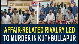 Affair-Related Rivalry LED to Murder in Kuthbullapur | CVR English