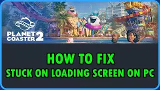 Fix Planet Coaster 2 Stuck on Loading Screen or Not Loading On PC