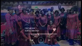 I Can Trust Jesus || DLBC DUNDEE CHOIR, UNITED KINGDOM