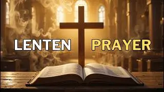 Powerful Lenten Prayer for Spiritual Renewal: Begin Lent with Faith & Repentance