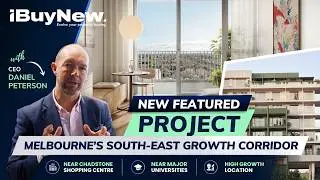 Melbourne&rsquo;s South-East Growth Corridor: CEO Project Insights with Daniel Peterson | iBuyNew