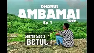 Secret Spots In Betul - Episode 1 | Ambamai Dharul Trek | Bhiwkundi - Tourist Places in Betul MP