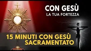 15 MINUTI CON GESU SACRAMENTATO - NESSUNO CONTRO DI TE!