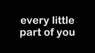 Every little part of me