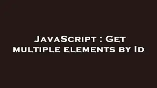 JavaScript : Get multiple elements by Id