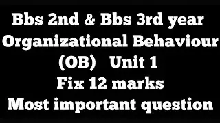 Organizational Behaviour(OB) / Unit 1/Fix 12 marks / Bbs 2nd & Bbs 3rd year