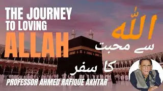 LOVE FOR ALLAH. PROFESSOR AHMED RAFIQUE AKHTAR