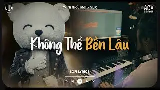 Kh&ocirc;ng Thể Bền L&acirc;u [Lofi] - Ca Sĩ Giấu Mặt x VUX | Y&ecirc;u L&agrave; Khi V&igrave; Nhau Nắm B&agrave;n Tay Bước | Lofi Lyrics