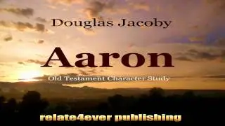 Aaron Old Testament Character Study by Douglas Jacoby
