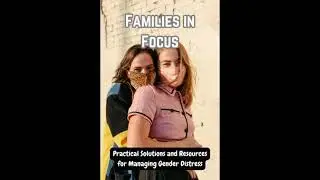 Families in Focus: Practical Solutions and Resources for Managing Gender Distress - Eve Lucero