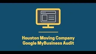 Houston Moving Company Google MyBusiness Audit | Destiny Marketing Solutions