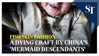 Fish skin fashion: a dying craft by China's 'mermaid descendants'