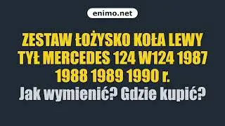 ZESTAW ŁOŻYSKO KOŁA LEWY TYŁ MERCEDES 124 W124 1987 1988 1989 1990 r. Jak wymienić? Gdzie kupić?