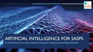Artificial Intelligence for Sexual Assault Service Providers Webinar