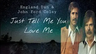 Just Tell Me You Love Me - England Dan and John Ford Coley (lyrics)