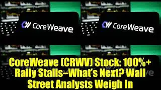 Акции CoreWeave (CRWV): ралли на более чем 100% остановилось &mdash; что дальше? Мнение аналитиков Уолл...