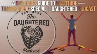 A Girl Dad&rsquo;s Guide to Gratitude &mdash; Thanksgiving Special | Daughtered Podcast