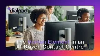 Dialpad Webinar: The Human Element in an AI-Driven Contact Centre