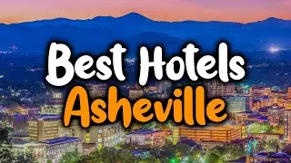 Best Hotels In Asheville, North Carolina - For Families, Couples, Work Trips, Luxury & Budget