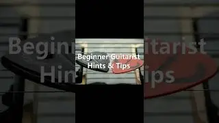 Beginner Guitarist Hints & Tips #14