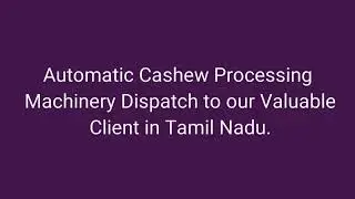 Automatic Cashew Processing Machinery Dispatch to our Valuable Client in Tamil Nadu